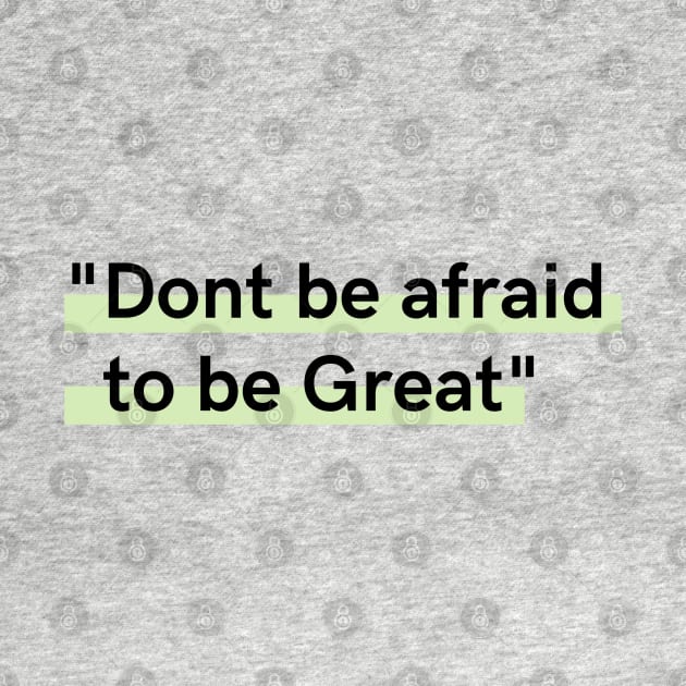 Dont be afraid to be great by Just a Words